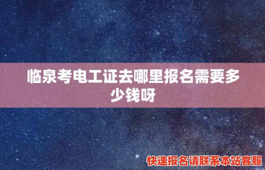 临泉考电工证去哪里报名需要多少钱呀(临泉在哪考电工证)