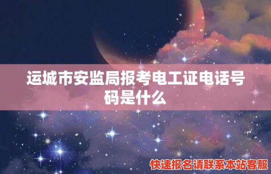 运城市安监局报考电工证电话号码是什么(运城电工证报名入口官网)