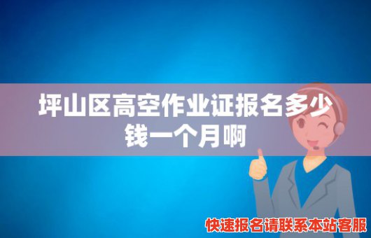 坪山区高空作业证报名多少钱一个月啊(高空作业证 深圳)