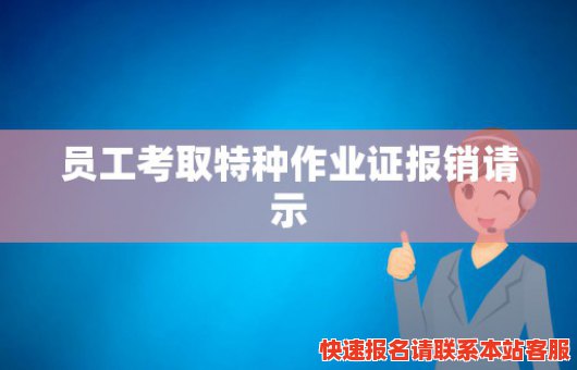 员工考取特种作业证报销请示(特种作业操作证报销)