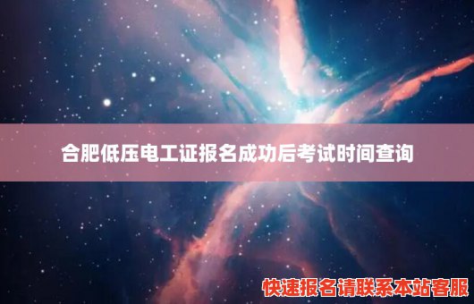 合肥低压电工证报名成功后考试时间查询(合肥低压电工证培训学校)